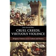 Cruel Creeds, Virtuous Violence : Religious Violence across Culture and History,9781616142186 Cruel Creeds, Virtuous Violence : Religious Violence across Culture and History,9781616142186