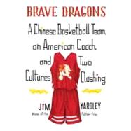 Brave Dragons : A Chinese Basketball Team, an American Coach..., 9780307272218