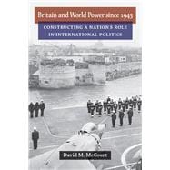 Britain and World Power Since 1945: Constructing a Nation's Rose in International Politics,9780472052219 Britain and World Power Since 1945: Constructing a Nation's Rose in International Politics,9780472052219