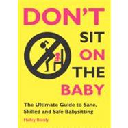 Don't Sit on the Baby! : The Ultimate Guide to Sane, Skilled..., 9780982732236