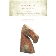 Pragmatism Ascendent : A Yard of Narrative, a Touch of Proph..., 9780804782272