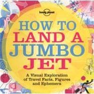 Lonely Planet How to Land a Jumbo Jet : A Visual Exploration..., 9781742202280
