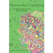 Spectacular Capitalism : Guy Debord and the Practice of Radi..., 9781570272288