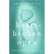 Heartbroken Open : A Memoir Through Loss to Self-Discovery, 9780061732294