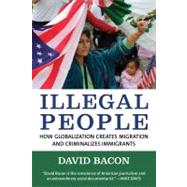 Illegal People : How Globalization Creates Migration and Cri..., 9780807042304