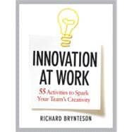 Innovation at Work : 55 Activities to Spark Your Team's Crea..., 9780814432341
