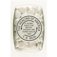 Healing of America : A Global Quest for Better, Cheaper, and..., 9781594202346
