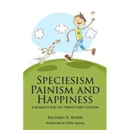 Speciesism, Painism and Happiness: A Morality for the Twenty..., 9781845402358