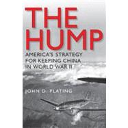 The Hump: America's Strategy for Keeping China in World War ..., 9781603442374
