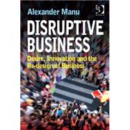 Disruptive Business: Desire, Innovation and the Re-design of Business