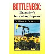 Bottleneck : Humanity's Impending Impasse : Humanity's Impen..., 9781441522412