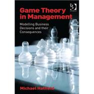 Game Theory in Management : Modelling Business Decisions and..., 9781409442417