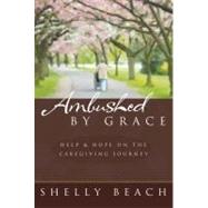 Ambushed by Grace : Help and Hope on the Caregiving Journey, 9781572932425