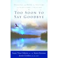 Too Soon to Say Goodbye : Healing and Hope for Victims and S..., 9781596692435