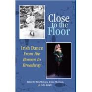 Close to the Floor : Irish Dance from the Boreen to Broadway, 9780981492445