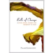 Bells of Change : Kathak Dance, Women and Modernity in India, 9781905422470