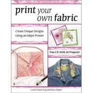 Print Your Own Fabric : Create Unique Designs Using an Inket..., 9780896892477