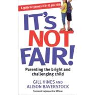 It's Not Fair! : Parenting the Bright and Challenging Child, 9780749952488