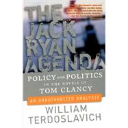 The Jack Ryan Agenda; Policy and Politics in the Novels of Tom Clancy: An Unauthorized Analysis