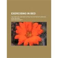Exercising in Bed: The Simplest and Most Effective System of..., 9780217472494