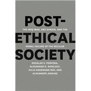 Post-ethical Society: Iraq War, Abu Ghraib, and Moral Failure of Secular,9780226062495 Post-ethical Society: Iraq War, Abu Ghraib, and Moral Failure of Secular,9780226062495