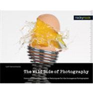 The Wild Side of Photography: Unconventional and Creative Te..., 9781933952512