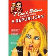 I Can't Believe I'm Sitting Next to a Republican : A Surviva..., 9781594032530