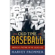 Old Time Baseball: America's Pastime in the Gilded Age,9781589792548 Old Time Baseball: America's Pastime in the Gilded Age,9781589792548