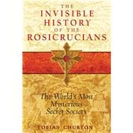 The Invisible History of the Rosicrucians: The World's Most ..., 9781594772559