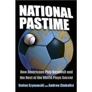 National Pastime : How Americans Play Baseball and the Rest of the World Plays Soccer,9780815782582 National Pastime : How Americans Play Baseball and the Rest of the World Plays Soccer,9780815782582