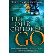 Let Our Children Go : Steps to Free Your Child from Evil Inf..., 9781616382582