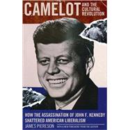 Camelot and the Cultural Revolution : How the Assassination of John F. Kennedy Shattered American Liberalism