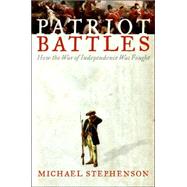 Patriot Battles : How the War of Independence Was Fought, 9780060732615