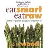 Eat Smart, Eat Raw : Creative Vegetarian Recipes for a Healt..., 9780757002618