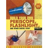 Build Your Own Periscope, Flashlight, and Other Useful Stuff, 9781429662635