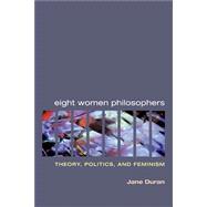 Eight Women Philosophers: Theory, Politics, And Feminism, 9780252072659