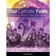 Our Catholic Faith: Living What We Believe,9781594712661 Our Catholic Faith: Living What We Believe,9781594712661