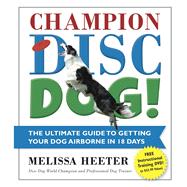 Champion Disc Dog! : In 12 Easy Steps, Turn Your Pet into a ..., 9781604332667