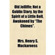 Old Jolliffe: Not a Goblin Story. by the Spirit of a Little ..., 9780217262668