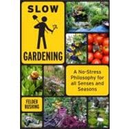 Slow Gardening : A No-Stress Philosophy for All Senses and A..., 9781603582674