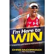 I'm Here to Win : A World Champion's Advice for Peak Perform..., 9781455502677