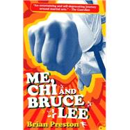 Me, Chi, and Bruce Lee : Adventures in Martial Arts from the..., 9781583942680