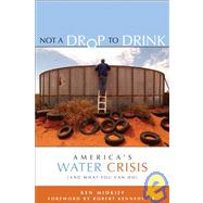 Not a Drop to Drink : America's Water Crisis (and What You C..., 9781930722682