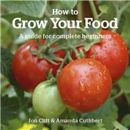 How to Grow Your Food : A Guide for Brand-New Gardeners,9781900322683 How to Grow Your Food : A Guide for Brand-New Gardeners,9781900322683