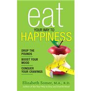 Eat Your Way to Happiness : 10 Diet Secrets to Improve Your ..., 9780373892686