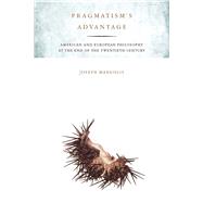 Pragmatism's Advantage : American and European Philosophy at..., 9780804762687
