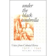 Under the Black Umbrella : Voices from Colonial Korea, 1910-..., 9780801472701