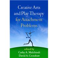 Creative Arts and Play Therapy for Attachment Problems,9781462512706 Creative Arts and Play Therapy for Attachment Problems,9781462512706