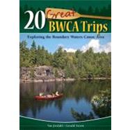 20 Great BWCA Trips : Exploring the Boundary Waters Canoe Ar..., 9781591932710