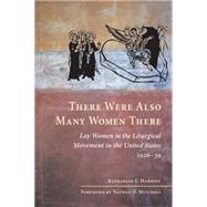 There Were Also Many Women There: Lay Women in the Liturgical Movement in the United States, 1926-59,9780814662717 There Were Also Many Women There: Lay Women in the Liturgical Movement in the United States, 1926-59,9780814662717